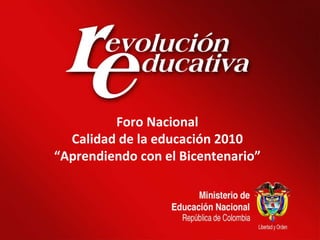 Foro Nacional Calidad de la educación 2010  “ Aprendiendo con el Bicentenario” 