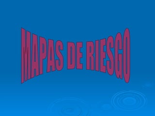 MAPAS DE RIESGO 