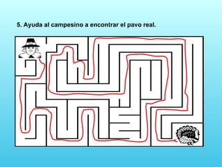   5. Ayuda al campesino a encontrar el pavo real. 