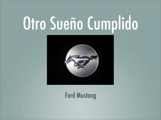 Otro Sueño Cumplido


      Ford Mustang
 
