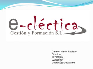 Carmen Martín Robledo
Directora
607959697
922568981
cmartin@e-clectica.eu
 