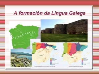 A formación da Lingua Galega 
 