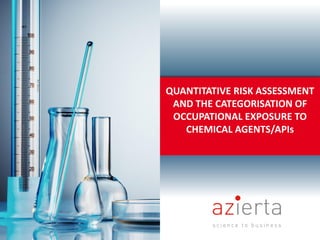 QUANTITATIVE RISK ASSESSMENT
AND THE CATEGORISATION OF
OCCUPATIONAL EXPOSURE TO
CHEMICAL AGENTS/APIs
 
