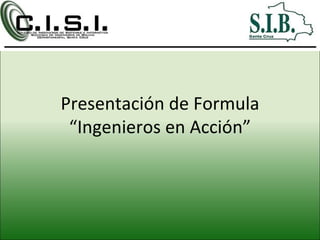 Presentación de Formula “Ingenieros en Acción” 
