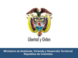 Ministerio de Ambiente, Vivienda y Desarrollo Territorial República de Colombia 