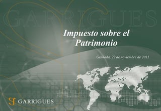 Impuesto sobre el
  Patrimonio
        Granada, 22 de noviembre de 2011
 