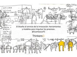 El	
  Diseño	
  al	
  servicio	
  de	
  la	
  innovación:	
  herramientas	
  	
  
y	
  modelos	
  para	
  impulsar	
  los	
  procesos.	
  
@JuanGascaTC	
  

 