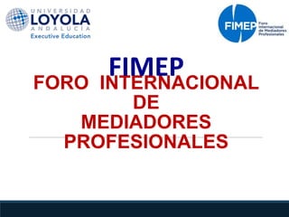 FORO INTERNACIONAL
DE
MEDIADORES
PROFESIONALES
FIMEP
 