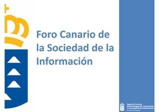Foro Canario de
    la Sociedad de la
    Información
    I f      ió


1
 