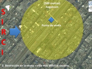 (500 metros)
                                     Angelcom

S
I                                Punto de venta

R
C
I
2. Restricción en la venta – vida más difícil al usuario
 