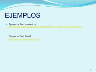 EJEMPLOS
 Ejemplo de Foro academicos:
  http://forosacademicos.blogspot.com/2011/01/tesis-para-el-examen-final.html



 ...