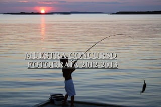 MUESTRA CONCURSO
FOTOGRAÍA 2012-2013
 