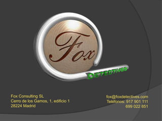 Fox Consulting SL
Cerro de los Gamos, 1, edificio 1
28224 Madrid
fox@foxdetectives.com
Teléfonos: 917 901 111
699 022 851
 