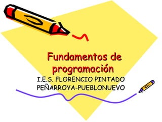 Fundamentos de programación  I.E.S. FLORENCIO PINTADO PEÑARROYA-PUEBLONUEVO 