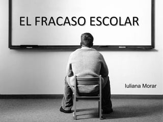 Iuliana Morar
EL FRACASO ESCOLAREL FRACASO ESCOLAR
 