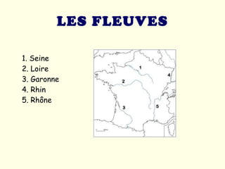 LES FLEUVES 1. Seine  2. Loire  3. Garonne  4. Rhin  5. Rhône   