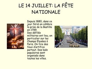 LE 14 JUILLET: LA FÊTE NATIONALE <ul><li>Depuis 1880, dans ce jour férié on célèbre la prise de la Bastille en 1789. Des d...