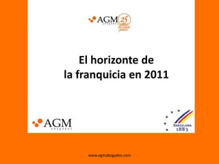 El horizonte de
la franquicia en 2011
www.agmabogados.com
 