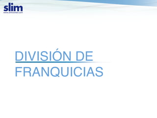 DIVISIÓN DE
FRANQUICIAS
 
