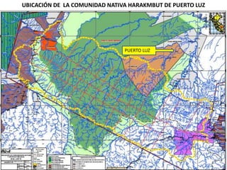 UBICACIÓN DE LA COMUNIDAD NATIVA HARAKMBUT DE PUERTO LUZ
PUERTO LUZ
 