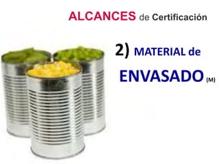 ALCANCES de Certificación
2) MATERIAL de
ENVASADO(M)
 