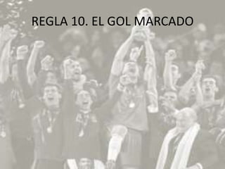 REGLA 10. EL GOL MARCADO
 