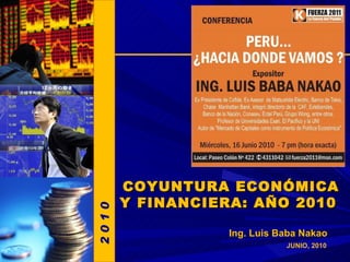 JUNIO, 2010 Ing. Luis Baba Nakao COYUNTURA ECONÓMICA Y FINANCIERA: AÑO 2010  2 0 1 0 