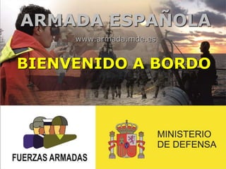 ARMADA ESPAÑOLA
www.armada.mde.es
BIENVENIDO A BORDO
 