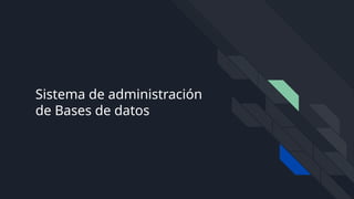 Sistema de administración
de Bases de datos
 