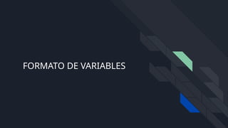 FORMATO DE VARIABLES
 