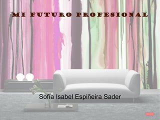 Mi futuro PROFESIONAL




    Sofía Isabel Espiñeira Sader
 