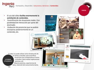 Formación y Desarrollo | Soluciones y Servicios | Contenidos
Implantación
Todos los contenidos desarrollados, se implantan para su validación final en el LMS del cliente,
verificando así su completa funcionalidad.
La implantación se extiende hasta la impartición de la acción formativa, resultado de la cual es
conveniente revisar de nuevo todo el proceso.
Previo a la entrega:
• Pruebas de calidad
Posterior a la entrega (LMS cliente):
• Revisión y adaptación SCORM
• Pruebas de funcionamiento
• Revisión y validación del cliente
 