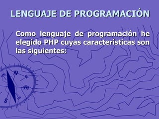 LENGUAJE DE PROGRAMACIÓN Como lenguaje de programación he elegido PHP cuyas características son las siguientes: 