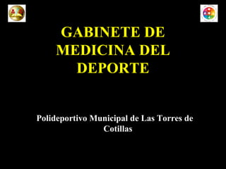 GABINETE DE
MEDICINA DEL
DEPORTE
Polideportivo Municipal de Las Torres de
Cotillas
 