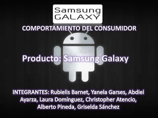 COMPORTAMIENTO DEL CONSUMIDOR



Producto: Samsung Galaxy
 