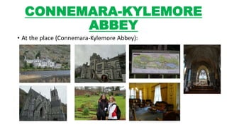 CONNEMARA-KYLEMORE
ABBEY
• At the place (Connemara-Kylemore Abbey):
 