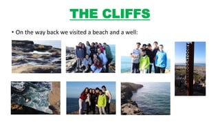 THE CLIFFS
• On the way back we visited a beach and a well:
 