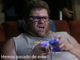 Porque nos encanta
jugar…
Gamificación 101
Hemos pasado de esto…
 