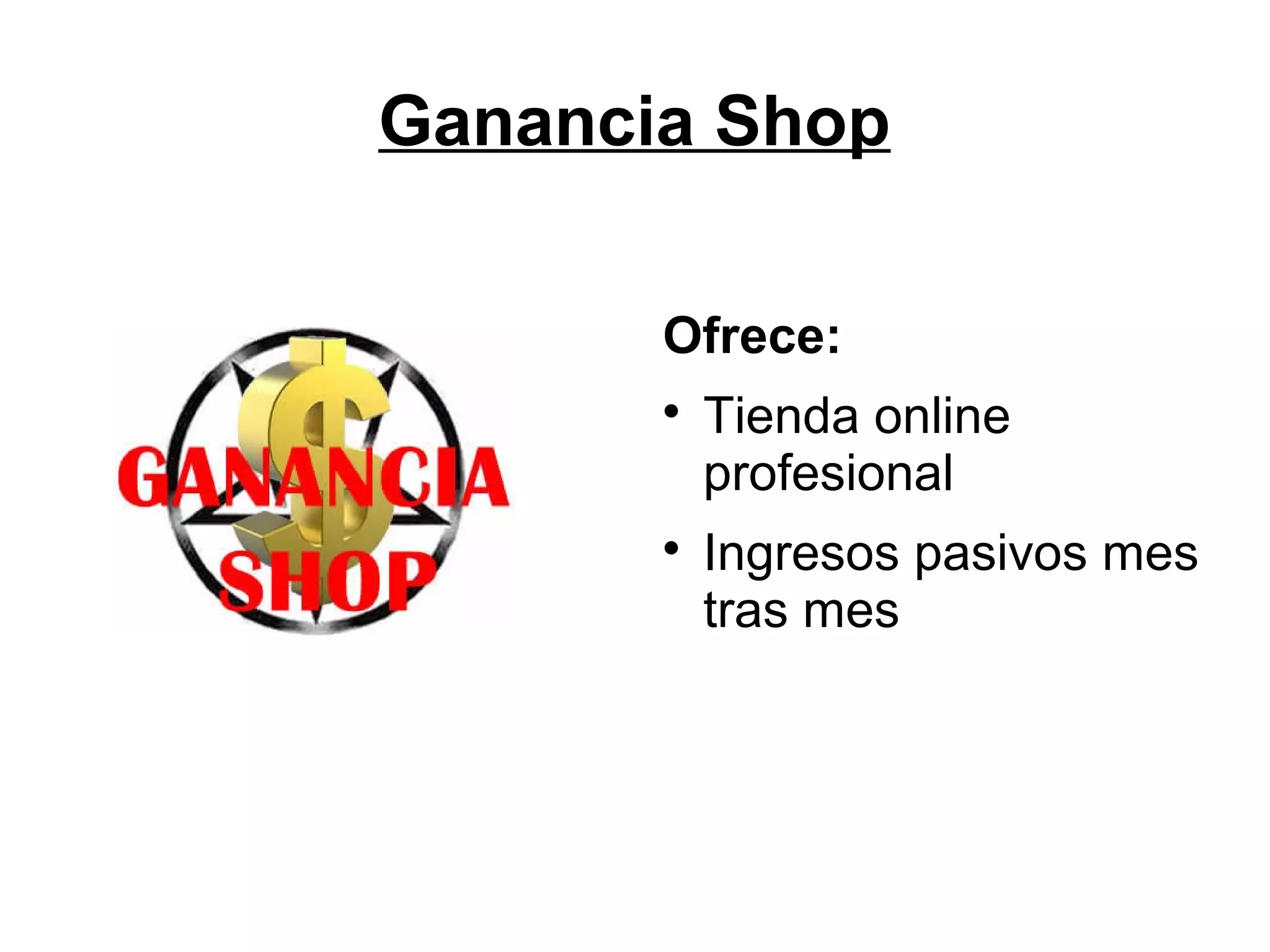 Ganancia Shop
Ofrece:




Tienda online
profesional
Ingresos pasivos mes
tras mes

 