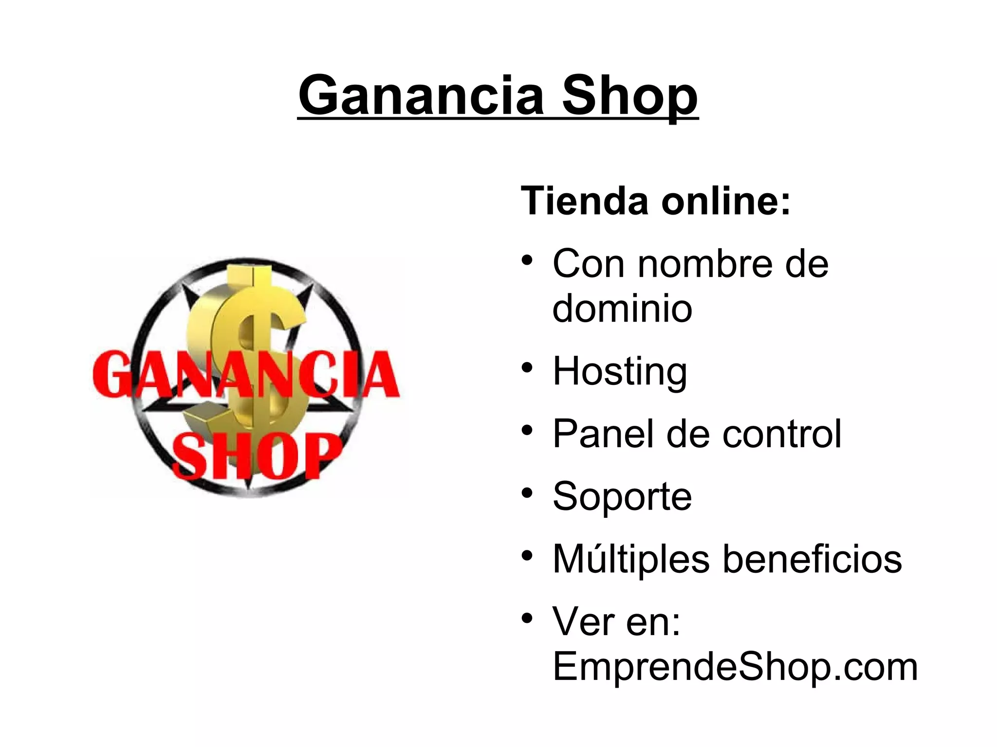 Ganancia Shop
Tienda online:


Con nombre de
dominio



Hosting



Panel de control



Soporte



Múltiples beneficios



Ver en:
EmprendeShop.com

 