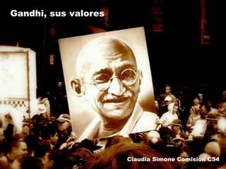 Gandhi, sus valores




                      Claudia Simone Comisión C54
 