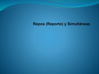 Repos (Reporto) y Simultáneas  