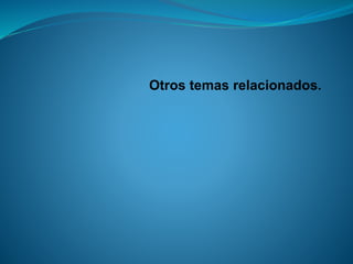 Otros temas relacionados.  