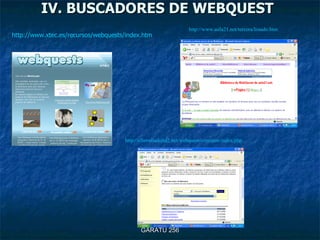 IV. BUSCADORES DE WEBQUEST http://cfievalladolid2.net/webquest/common/index.php http://www.aula21.net/tercera/listado.htm ...