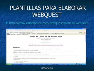 PLANTILLAS PARA ELABORAR WEBQUEST <ul><li>http://www.isabelperez.com/webquest/plantilla-webquest.htm#Process </li></ul>