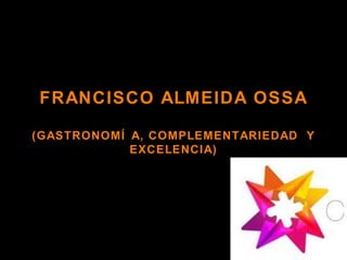 FRANCISCO ALMEIDA OSSA (GASTRONOMÍA, COMPLEMENTARIEDAD  Y EXCELENCIA) 