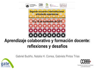 Aprendizaje colaborativo y formación docente:
reflexiones y desafíos
Gabriel Budiño, Natalia H. Correa, Gabriela Pintos Trías

 