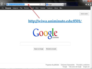 colocamos: http://wiwa.uniminuto.edu:8501/
 