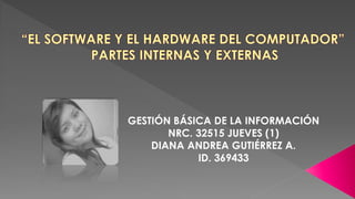 GESTIÓN BÁSICA DE LA INFORMACIÓN
NRC. 32515 JUEVES (1)
DIANA ANDREA GUTIÉRREZ A.
ID. 369433
 