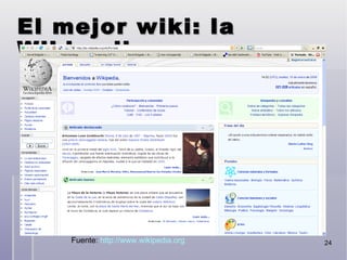 El mejor wiki: la Wikipedia Fuente:  http://www.wikipedia.org 